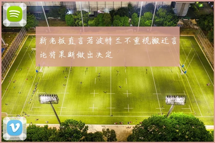 新老板直言若波特兰不重视搬迁言论将果断做出决定