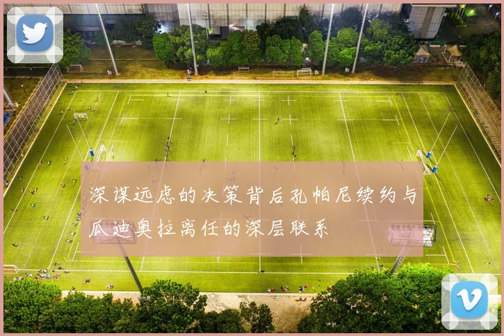 深谋远虑的决策背后孔帕尼续约与瓜迪奥拉离任的深层联系